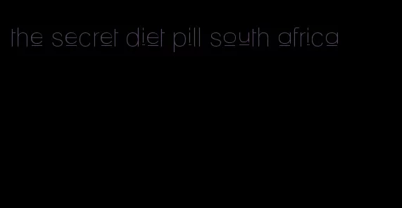 the secret diet pill south africa