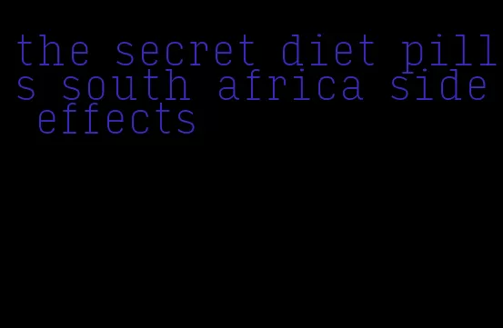 the secret diet pills south africa side effects