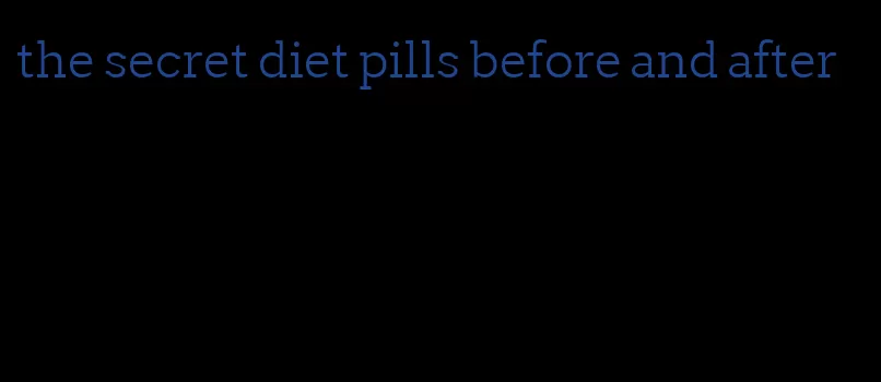 the secret diet pills before and after