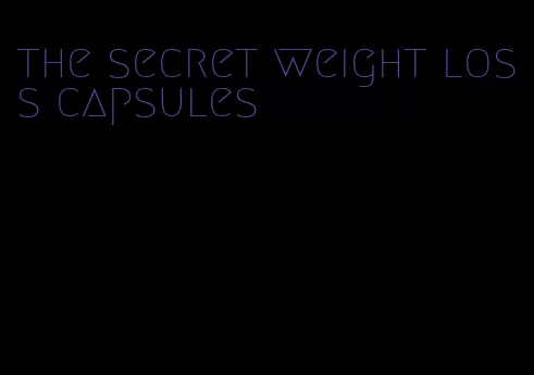 the secret weight loss capsules