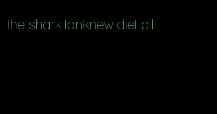 the shark tanknew diet pill