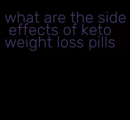 what are the side effects of keto weight loss pills