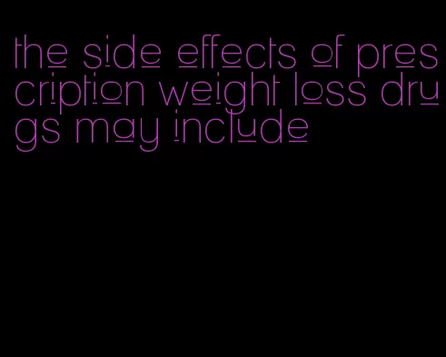 the side effects of prescription weight loss drugs may include