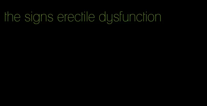 the signs erectile dysfunction