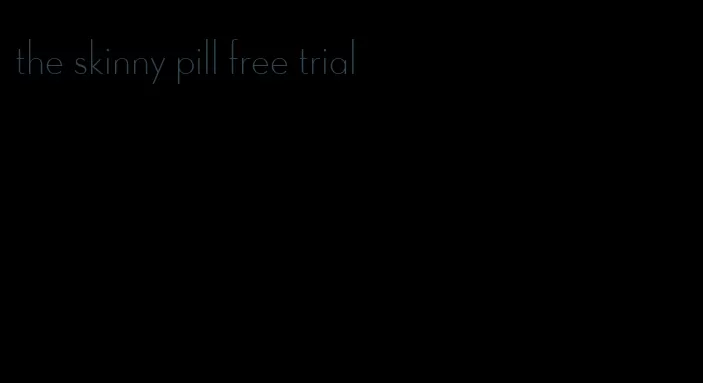 the skinny pill free trial