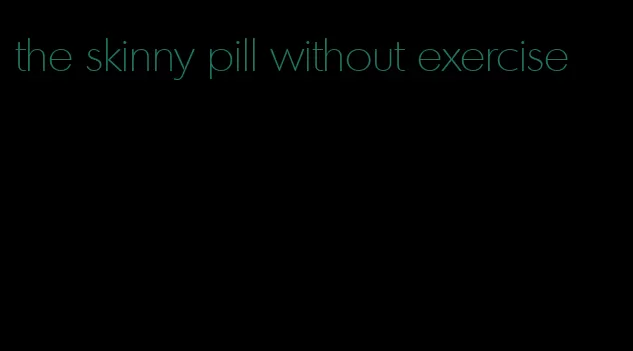 the skinny pill without exercise