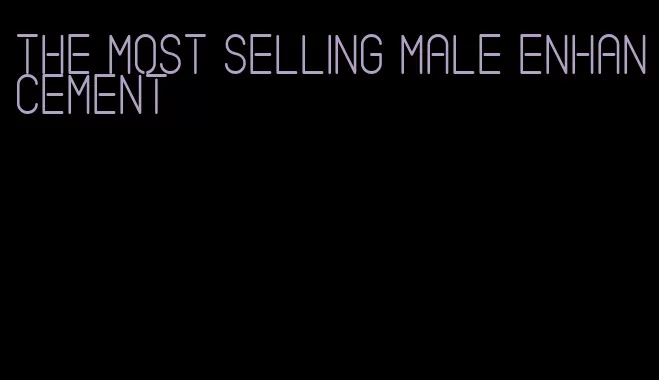 the most selling male enhancement