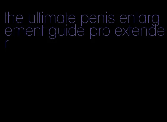 the ultimate penis enlargement guide pro extender