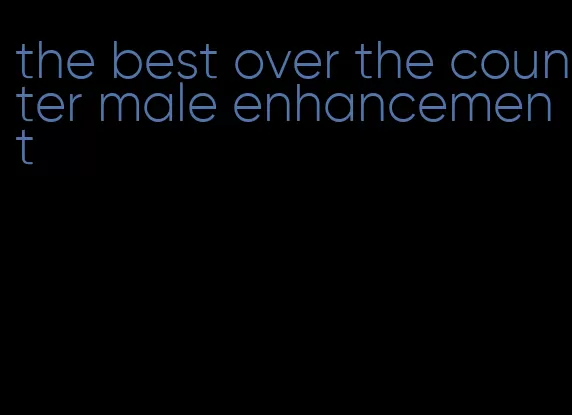 the best over the counter male enhancement