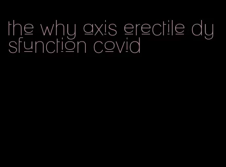 the why axis erectile dysfunction covid