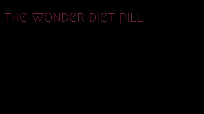 the wonder diet pill