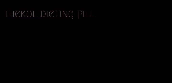 thekol dieting pill