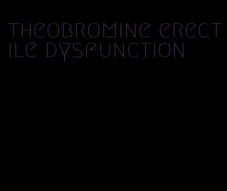 theobromine erectile dysfunction