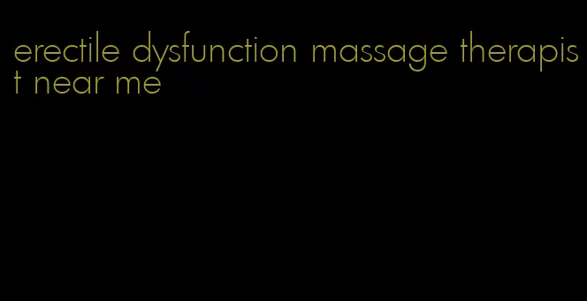 erectile dysfunction massage therapist near me