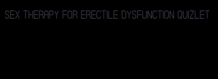 sex therapy for erectile dysfunction quizlet