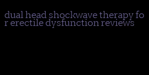 dual head shockwave therapy for erectile dysfunction reviews