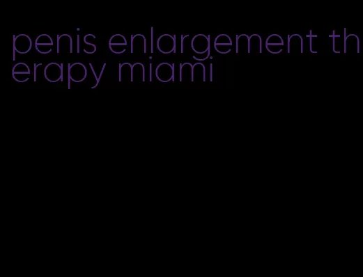 penis enlargement therapy miami