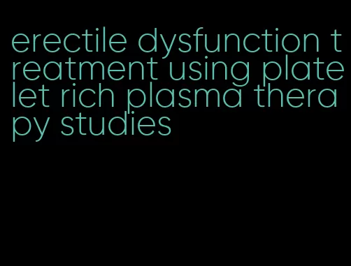 erectile dysfunction treatment using platelet rich plasma therapy studies