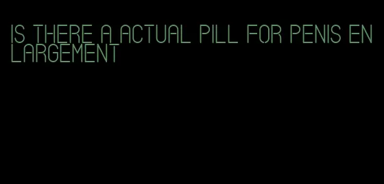 is there a actual pill for penis enlargement