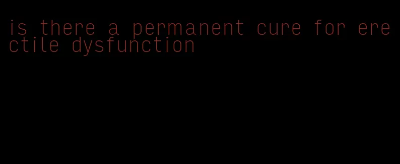 is there a permanent cure for erectile dysfunction