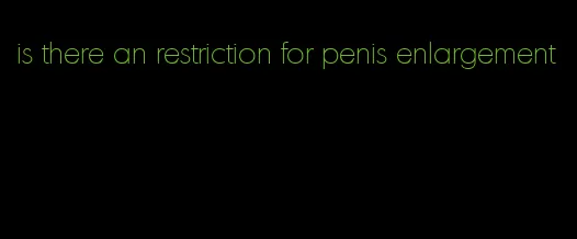 is there an restriction for penis enlargement