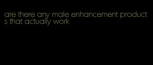 are there any male enhancement products that actually work