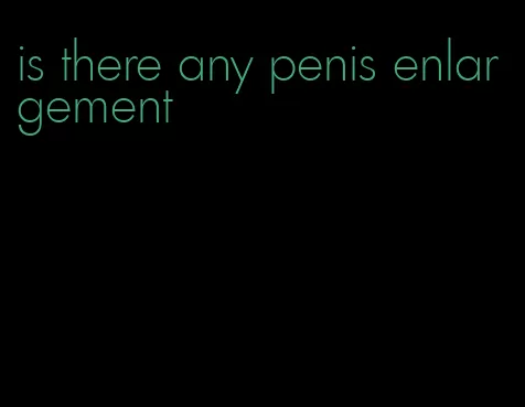 is there any penis enlargement