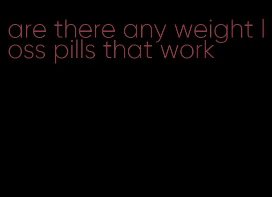 are there any weight loss pills that work