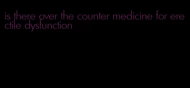 is there over the counter medicine for erectile dysfunction