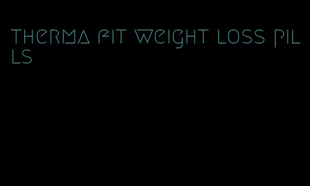 therma fit weight loss pills