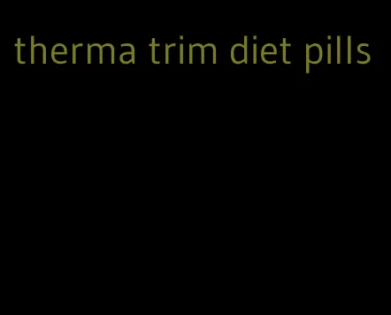 therma trim diet pills