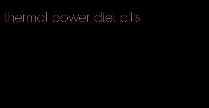 thermal power diet pills