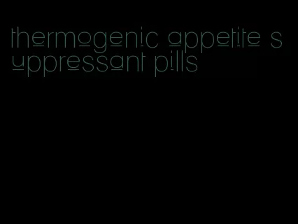 thermogenic appetite suppressant pills