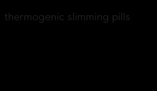 thermogenic slimming pills