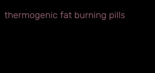 thermogenic fat burning pills