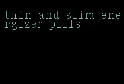 thin and slim energizer pills