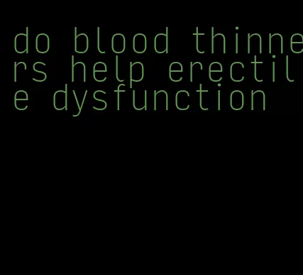 do blood thinners help erectile dysfunction