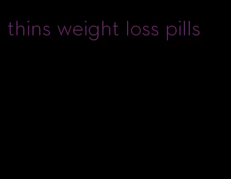 thins weight loss pills