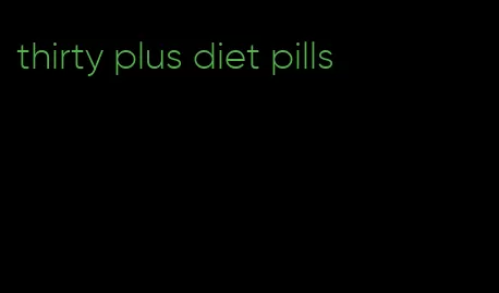 thirty plus diet pills