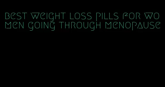 best weight loss pills for women going through menopause