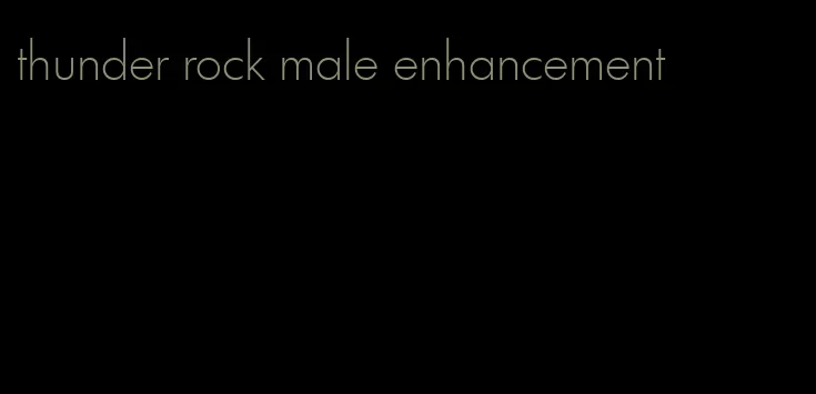 thunder rock male enhancement