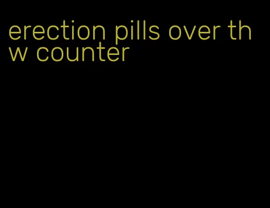 erection pills over thw counter