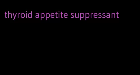 thyroid appetite suppressant