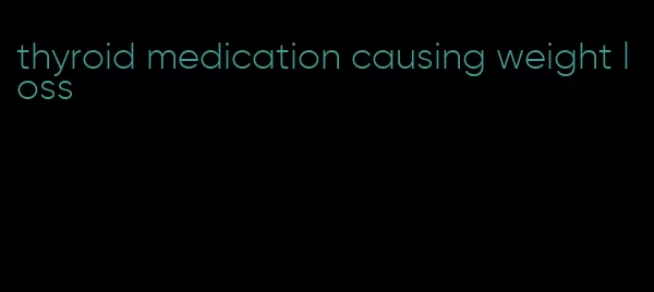 thyroid medication causing weight loss