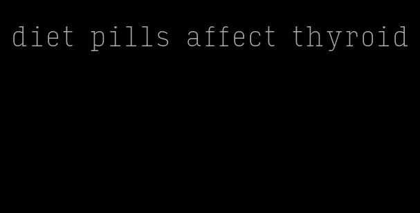 diet pills affect thyroid