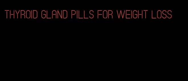 thyroid gland pills for weight loss