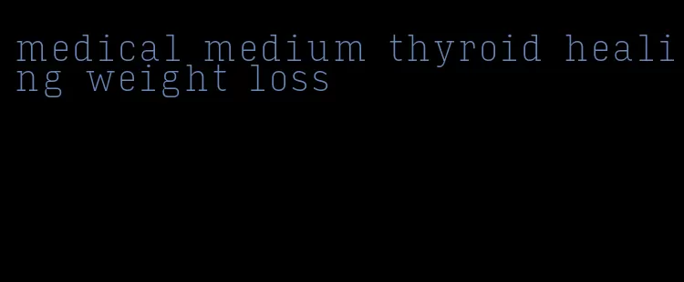 medical medium thyroid healing weight loss