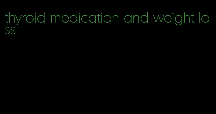 thyroid medication and weight loss