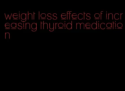 weight loss effects of increasing thyroid medication