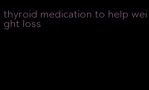 thyroid medication to help weight loss